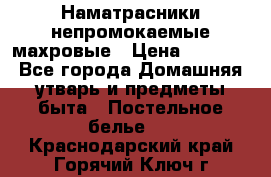 Наматрасники непромокаемые махровые › Цена ­ 1 900 - Все города Домашняя утварь и предметы быта » Постельное белье   . Краснодарский край,Горячий Ключ г.
